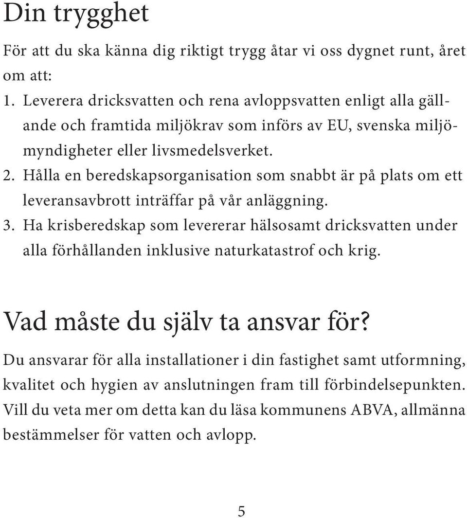 Hålla en beredskapsorganisation som snabbt är på plats om ett leveransavbrott inträffar på vår anläggning. 3.