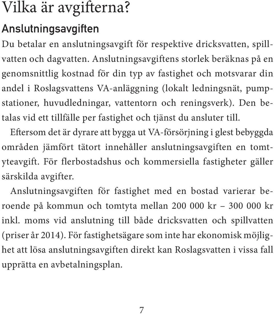 vattentorn och reningsverk). Den betalas vid ett tillfälle per fastighet och tjänst du ansluter till.