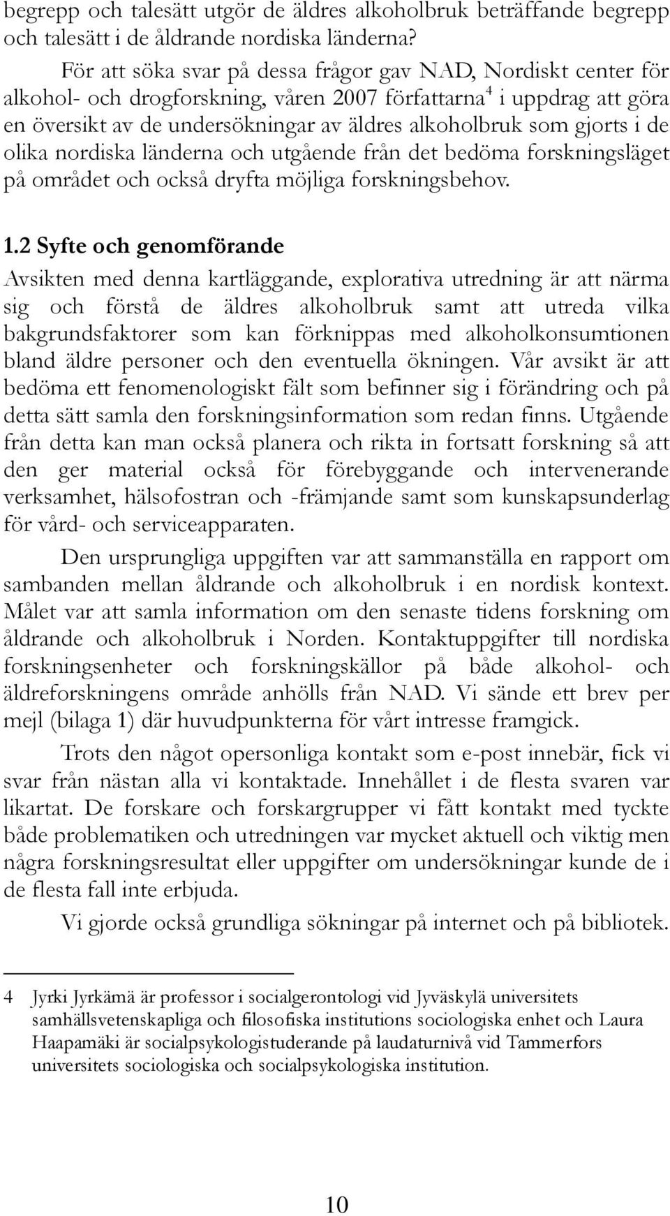 gjorts i de olika nordiska länderna och utgående från det bedöma forskningsläget på området och också dryfta möjliga forskningsbehov. 1.