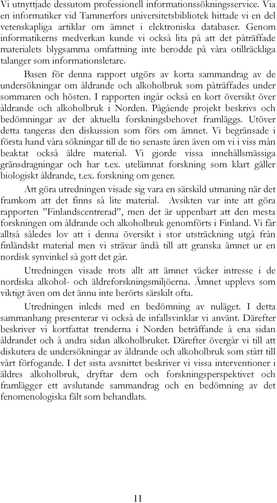 Basen för denna rapport utgörs av korta sammandrag av de undersökningar om åldrande och alkoholbruk som påträffades under sommaren och hösten.