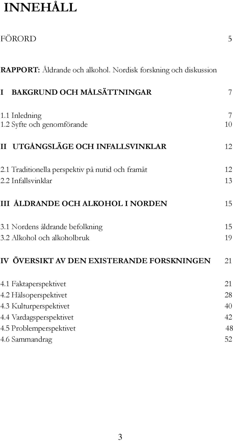 2 Infallsvinklar 13 III ÅLDRANDE OCH ALKOHOL I NORDEN 15 3.1 Nordens åldrande befolkning 15 3.