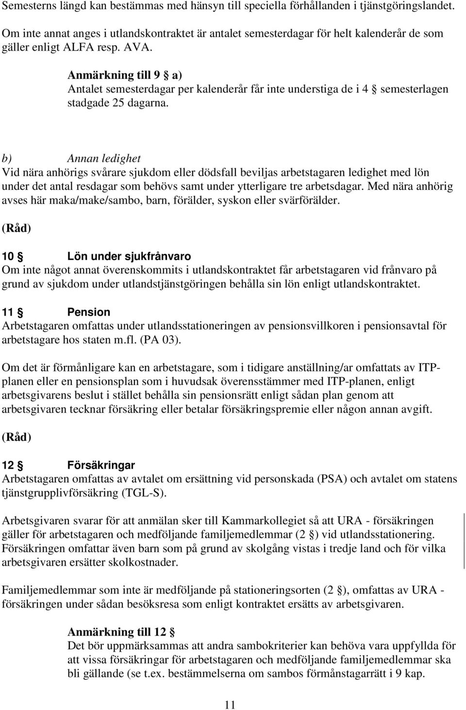 Anmärkning till 9 a) Antalet semesterdagar per kalenderår får inte understiga de i 4 semesterlagen stadgade 25 dagarna.