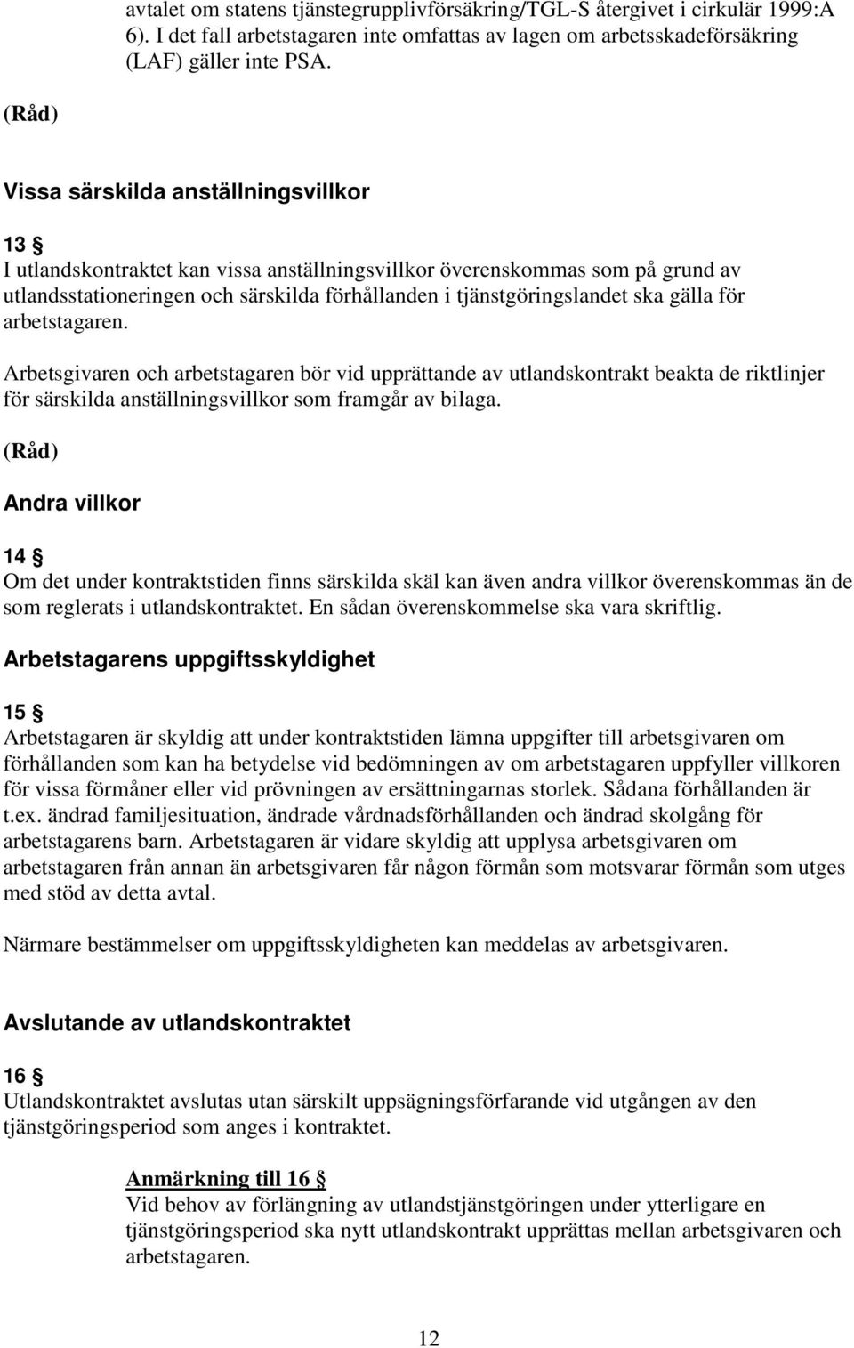 för arbetstagaren. Arbetsgivaren och arbetstagaren bör vid upprättande av utlandskontrakt beakta de riktlinjer för särskilda anställningsvillkor som framgår av bilaga.