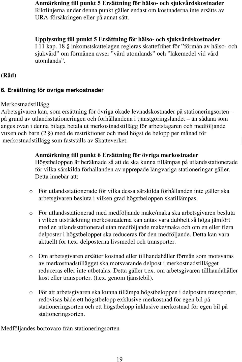 18 inkomstskattelagen regleras skattefrihet för förmån av hälso- och sjukvård om förmånen avser vård utomlands och läkemedel vid vård utomlands. 6.