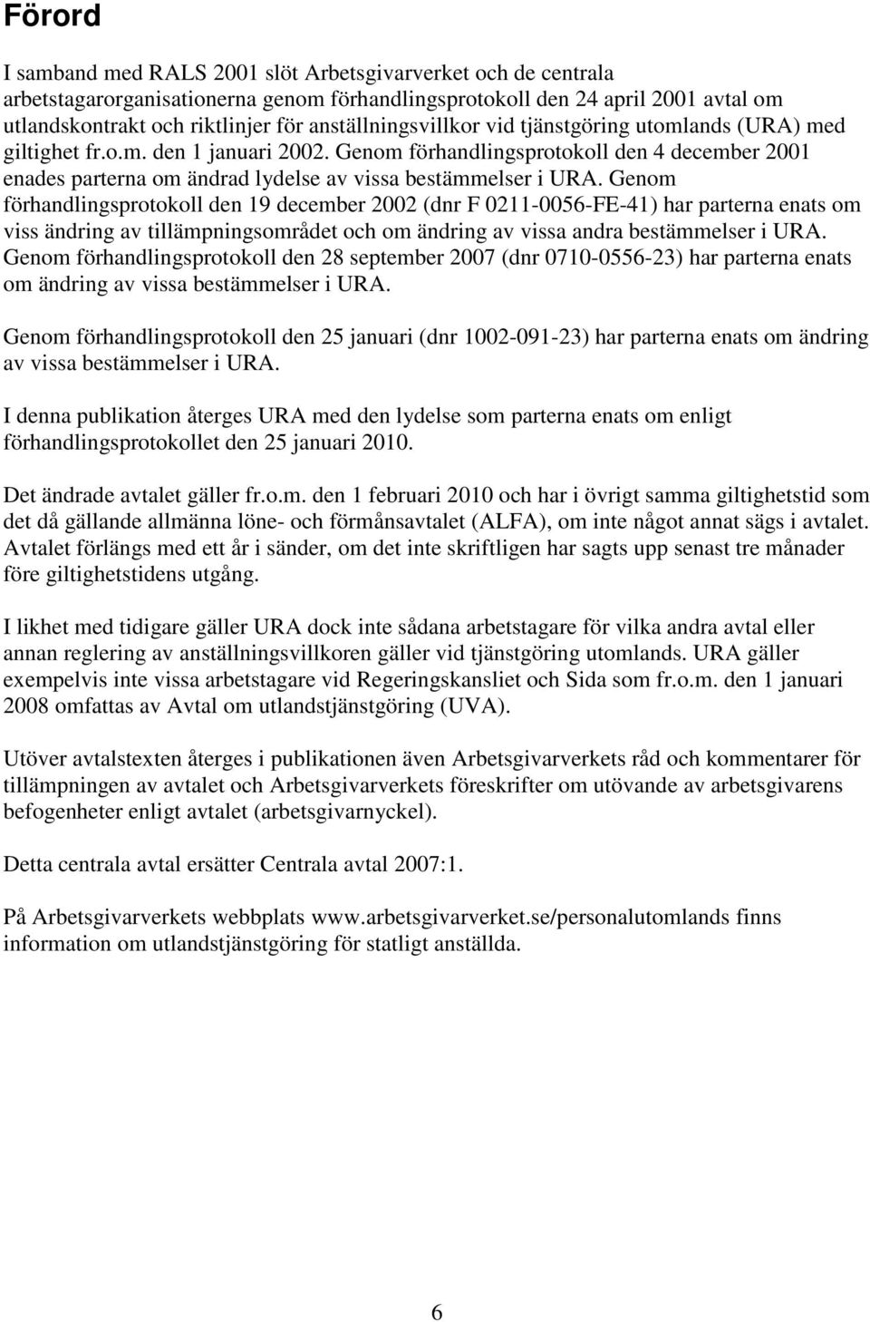 Genom förhandlingsprotokoll den 4 december 2001 enades parterna om ändrad lydelse av vissa bestämmelser i URA.