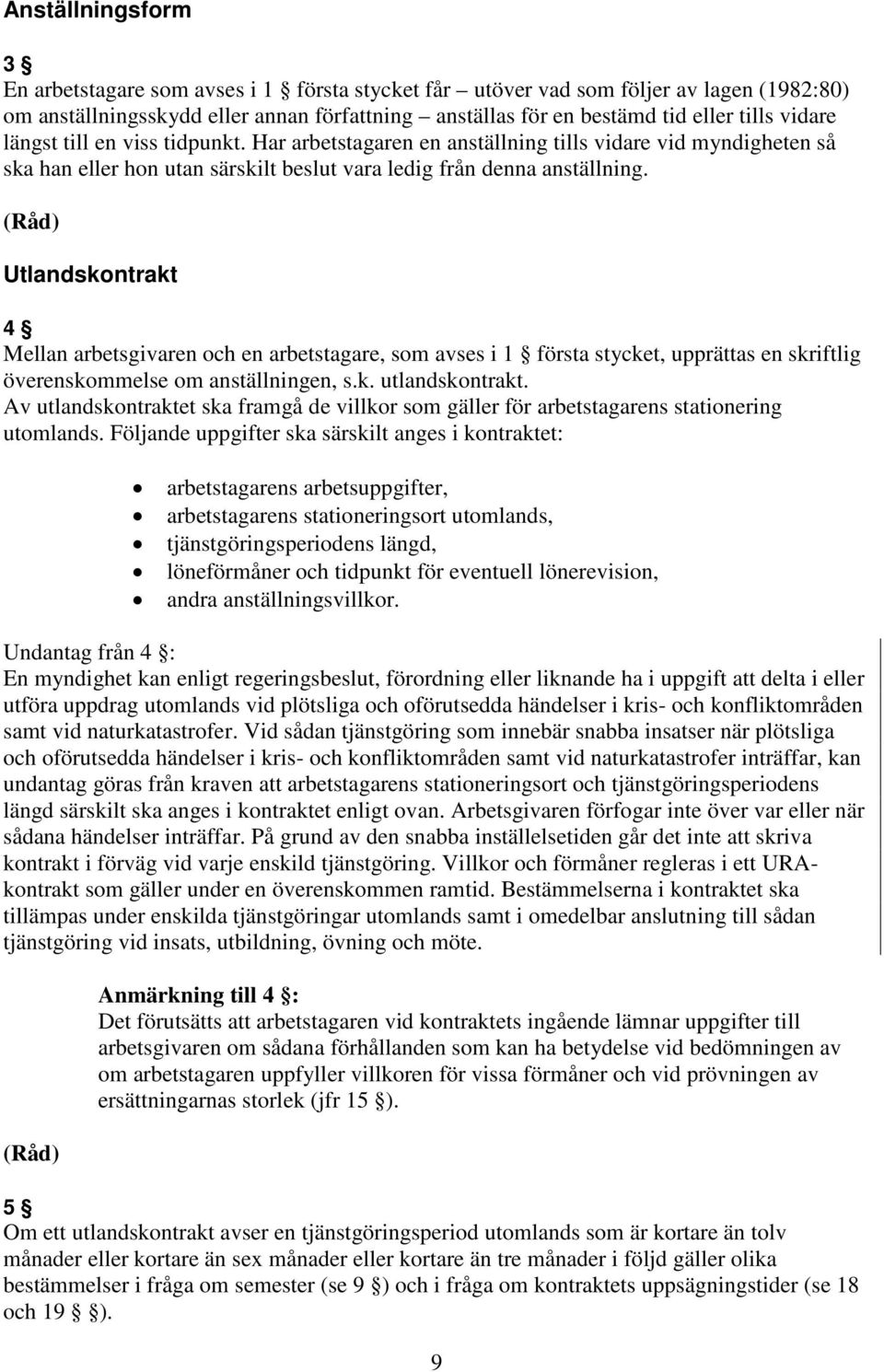 Utlandskontrakt 4 Mellan arbetsgivaren och en arbetstagare, som avses i 1 första stycket, upprättas en skriftlig överenskommelse om anställningen, s.k. utlandskontrakt.