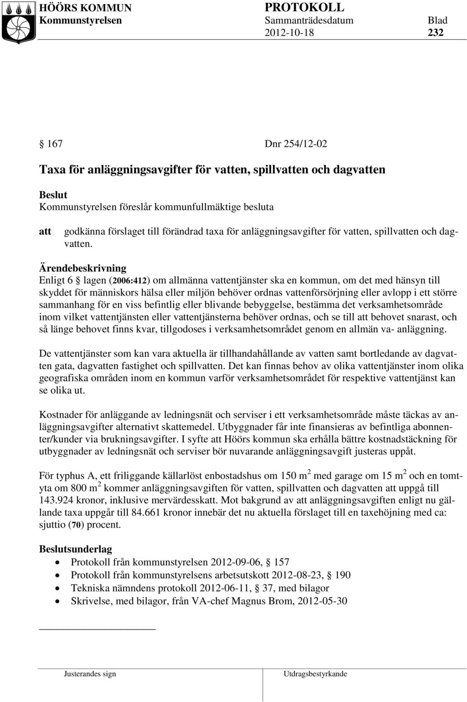 Enligt 6 lagen (2006:412) om allmänna ventjänster ska en kommun, om det med hänsyn till skyddet för människors hälsa eller miljön behöver ordnas venförsörjning eller avlopp i ett större sammanhang