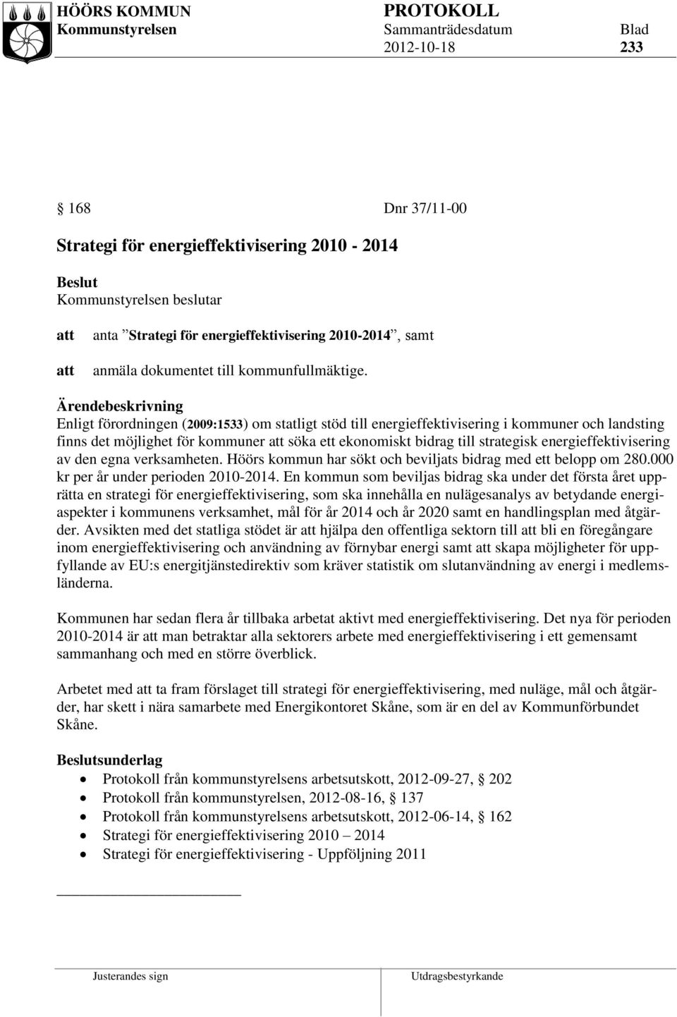 av den egna verksamheten. Höörs kommun har sökt och beviljats bidrag med ett belopp om 280.000 kr per år under perioden 2010-2014.