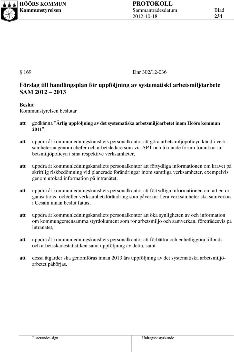 förankrar arbetsmiljöpolicyn i sina respektive verksamheter, uppdra åt kommunledningskansliets personalkontor förtydliga informationen om kravet på skriftlig riskbedömning vid planerade förändringar