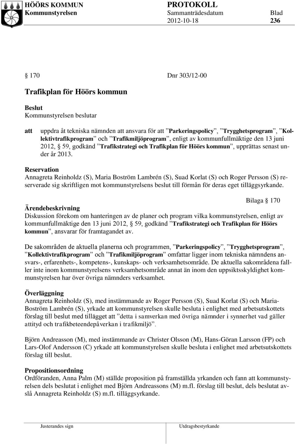 Reservation Annagreta Reinholdz (S), Maria Boström Lambrén (S), Suad Korlat (S) och Roger Persson (S) reserverade sig skriftligen mot kommunstyrelsens beslut till förmån för deras eget