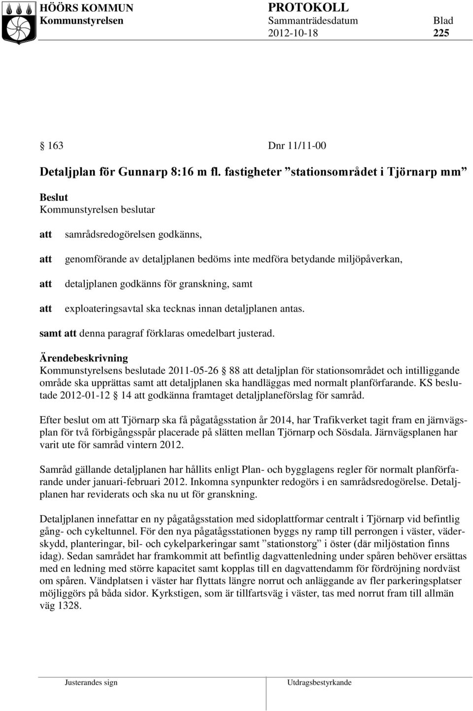 granskning, samt exploateringsavtal ska tecknas innan detaljplanen antas. samt denna paragraf förklaras omedelbart justerad.