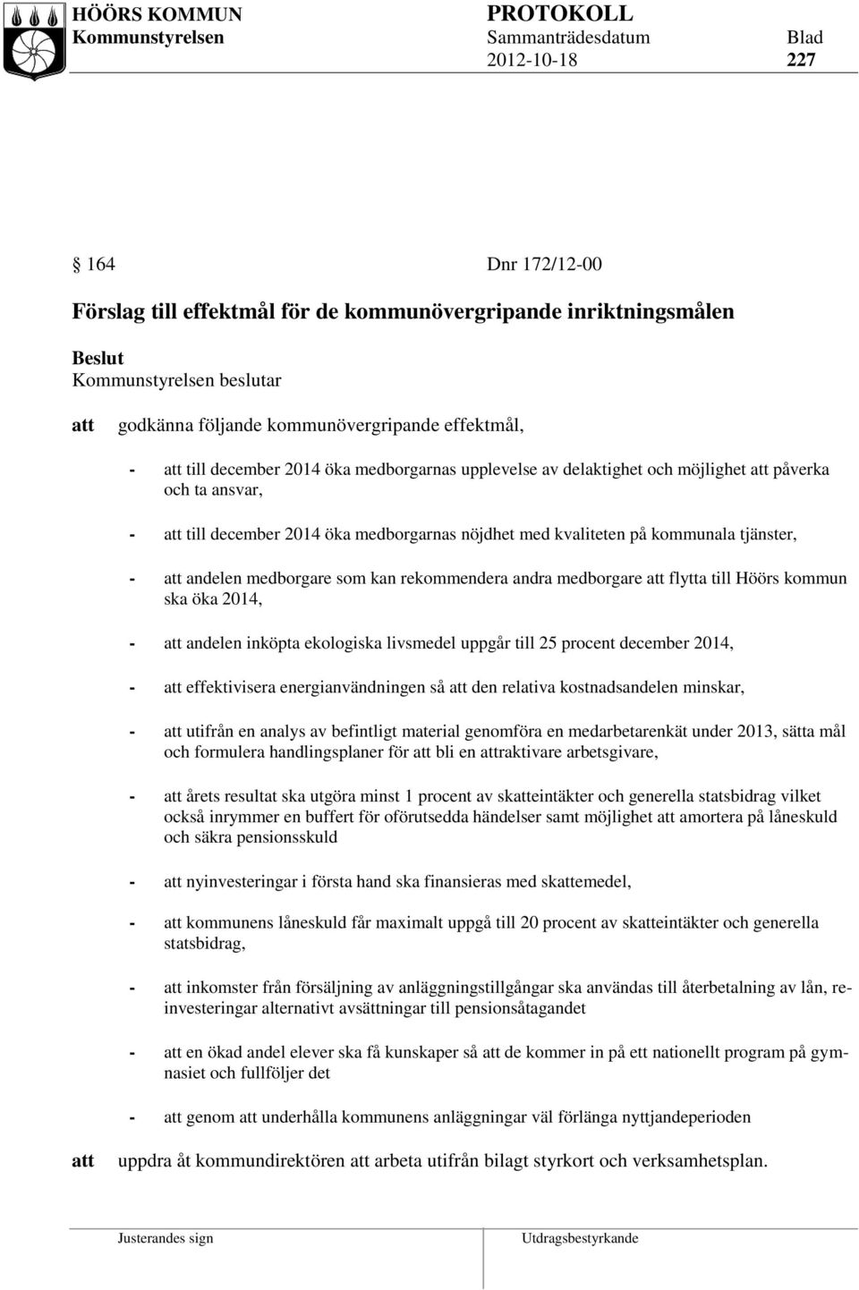 rekommendera andra medborgare flytta till Höörs kommun ska öka 2014, - andelen inköpta ekologiska livsmedel uppgår till 25 procent december 2014, - effektivisera energianvändningen så den relativa