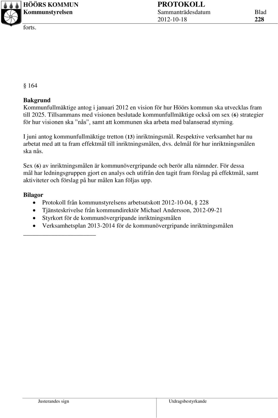 I juni antog kommunfullmäktige tretton (13) inriktningsmål. Respektive verksamhet har nu arbetat med ta fram effektmål till inriktningsmålen, dvs. delmål för hur inriktningsmålen ska nås.