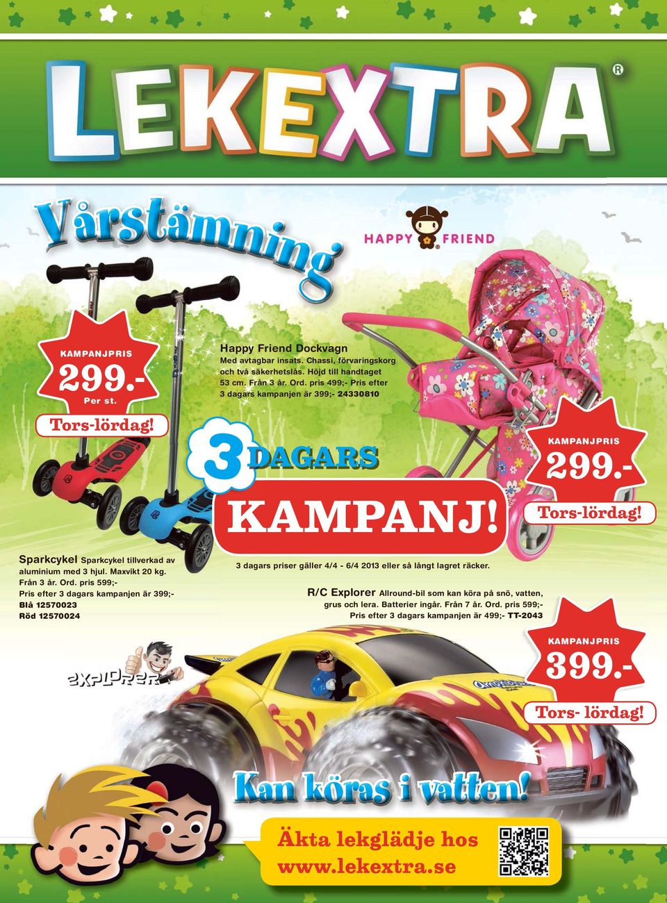 pris 599;Pris efter 3 dagars kampanjen är 399;Blå 12570023 Röd 12570024 299.Tors-lördag! 3 dagars priser gäller 4/4-6/4 2013 eller så långt lagret räcker.