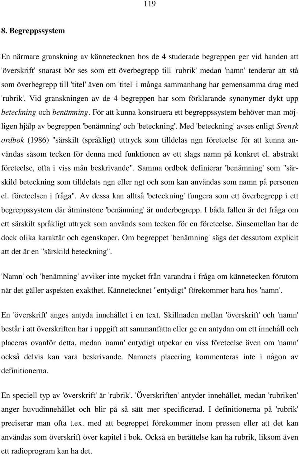 överbegrepp till 'titel' även om 'titel' i många sammanhang har gemensamma drag med 'rubrik'. Vid granskningen av de 4 begreppen har som förklarande synonymer dykt upp beteckning och benämning.