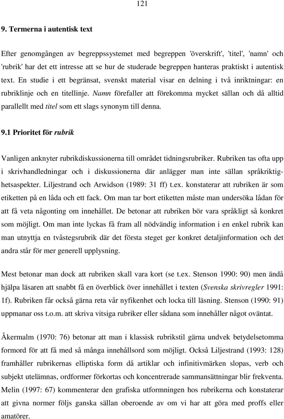 autentisk text. En studie i ett begränsat, svenskt material visar en delning i två inriktningar: en rubriklinje och en titellinje.