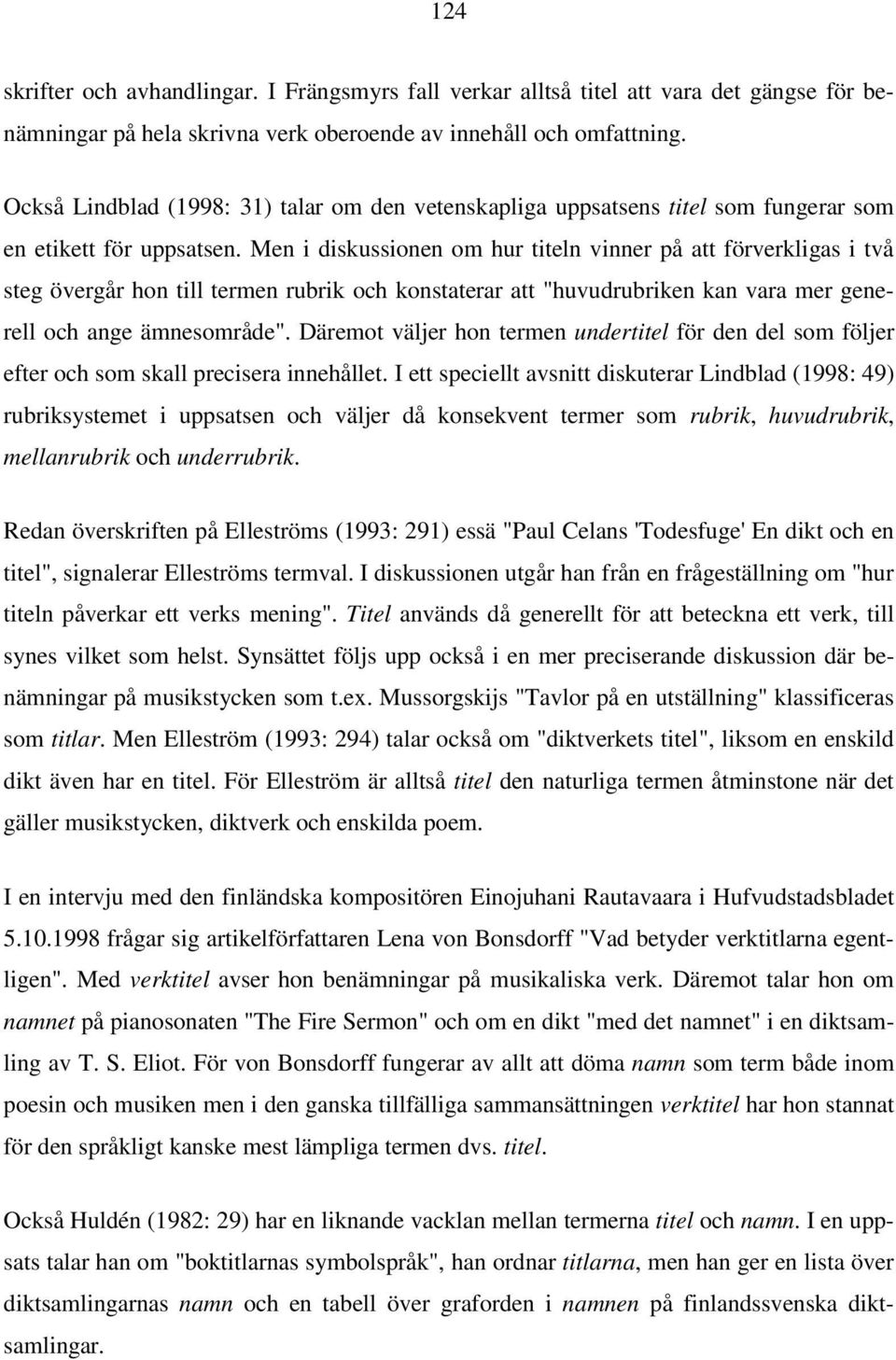 Men i diskussionen om hur titeln vinner på att förverkligas i två steg övergår hon till termen rubrik och konstaterar att "huvudrubriken kan vara mer generell och ange ämnesområde".