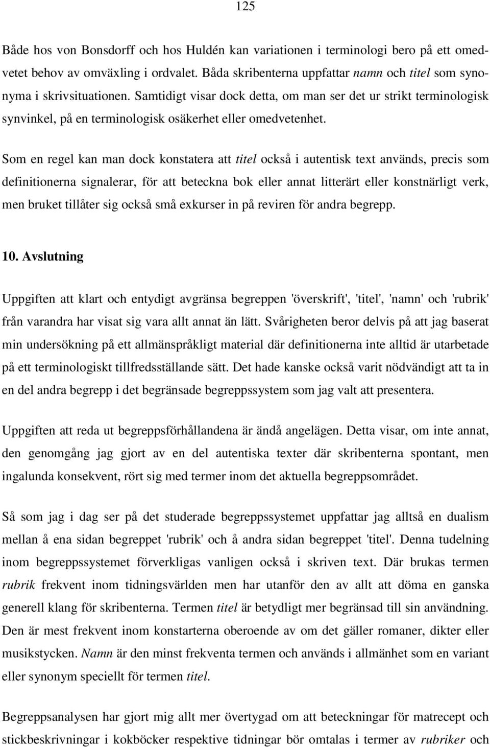 Som en regel kan man dock konstatera att titel också i autentisk text används, precis som definitionerna signalerar, för att beteckna bok eller annat litterärt eller konstnärligt verk, men bruket