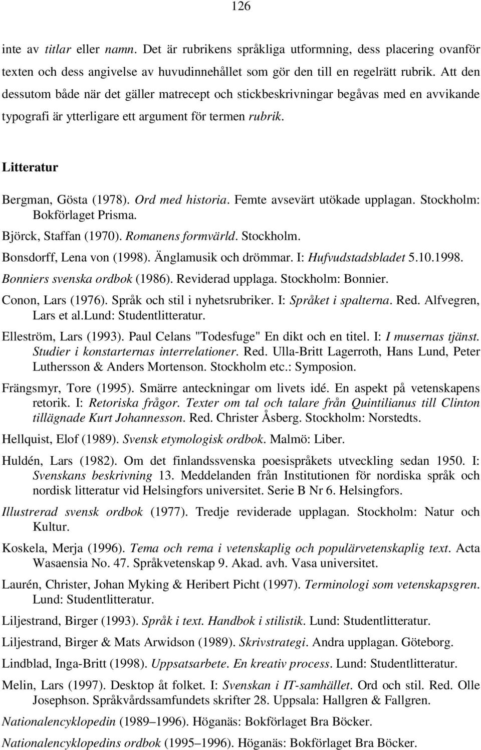 Ord med historia. Femte avsevärt utökade upplagan. Stockholm: Bokförlaget Prisma. Björck, Staffan (1970). Romanens formvärld. Stockholm. Bonsdorff, Lena von (1998). Änglamusik och drömmar.