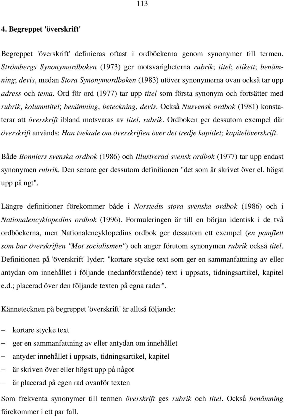 Ord för ord (1977) tar upp titel som första synonym och fortsätter med rubrik, kolumntitel; benämning, beteckning, devis.