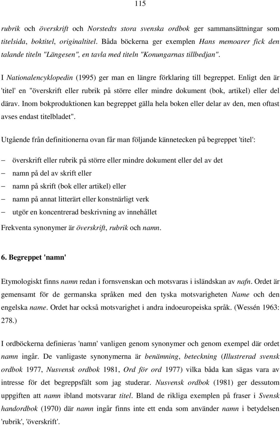 Enligt den är 'titel' en "överskrift eller rubrik på större eller mindre dokument (bok, artikel) eller del därav.