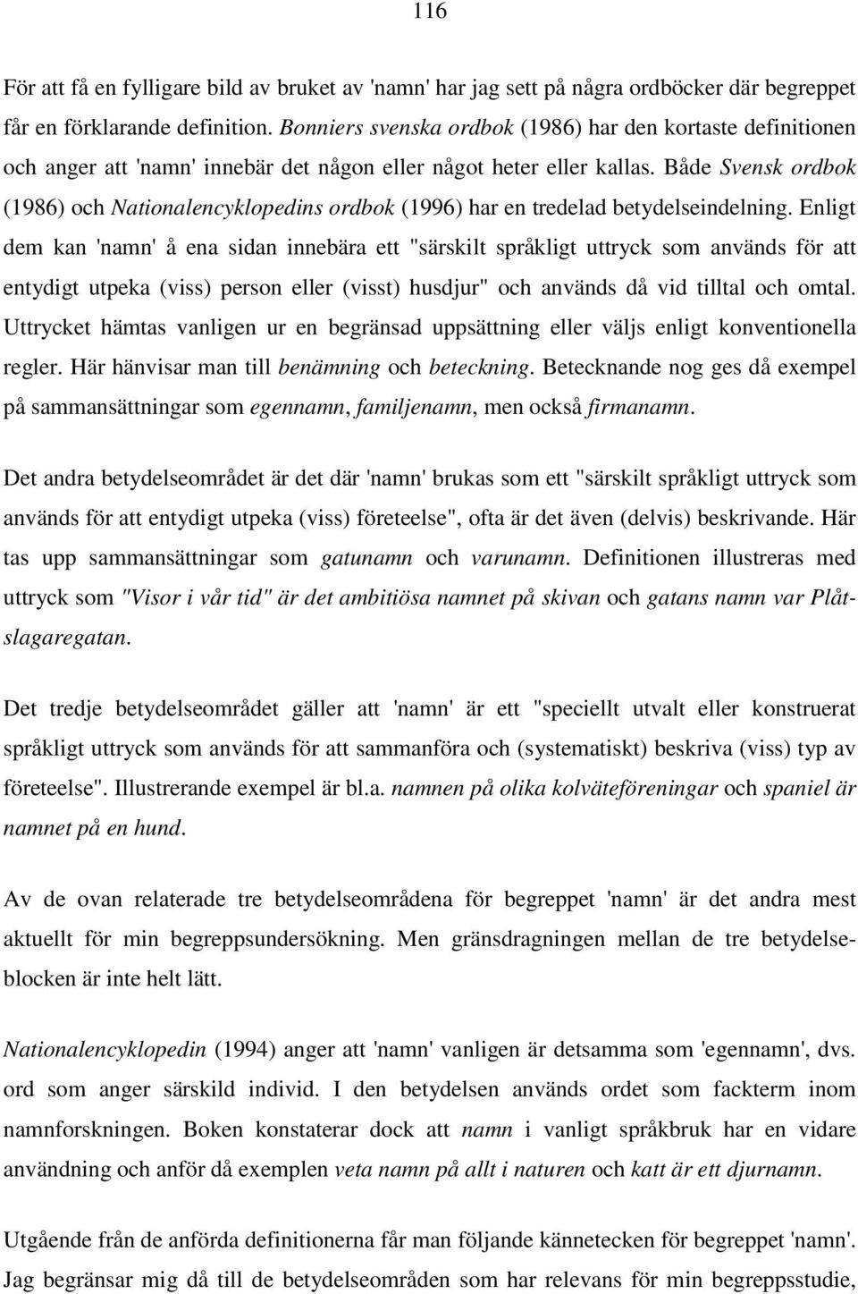 Både Svensk ordbok (1986) och Nationalencyklopedins ordbok (1996) har en tredelad betydelseindelning.