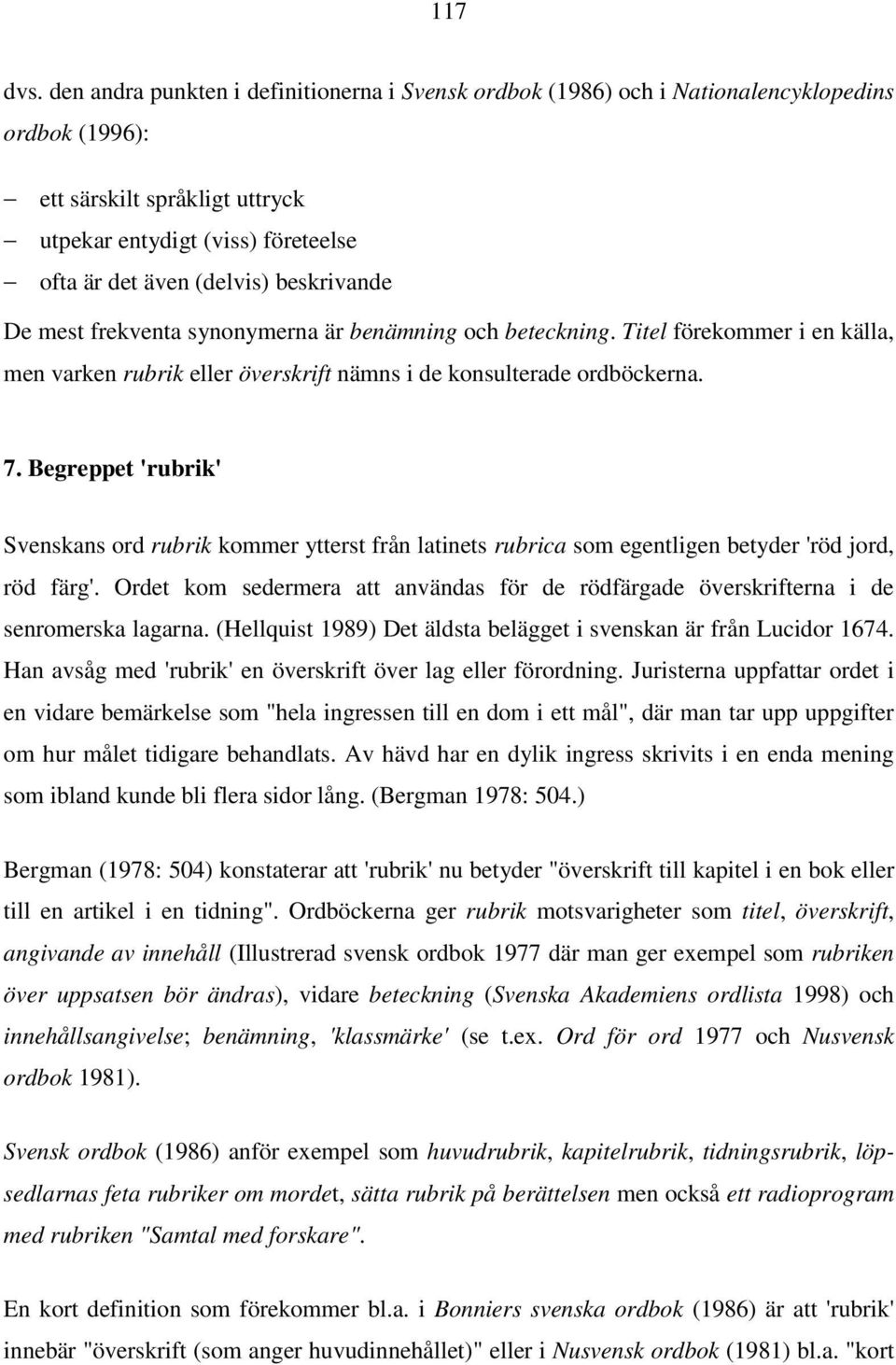 beskrivande De mest frekventa synonymerna är benämning och beteckning. Titel förekommer i en källa, men varken rubrik eller överskrift nämns i de konsulterade ordböckerna. 7.