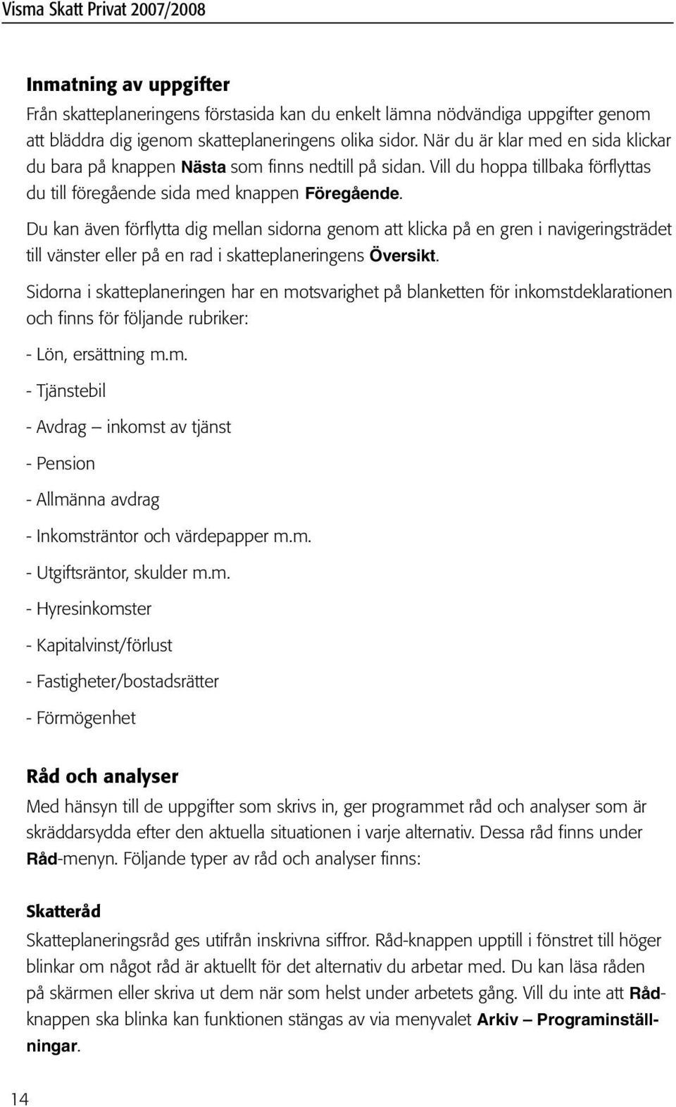 Du kan även förflytta dig mellan sidorna genom att klicka på en gren i navigeringsträdet till vänster eller på en rad i skatteplaneringens Översikt.