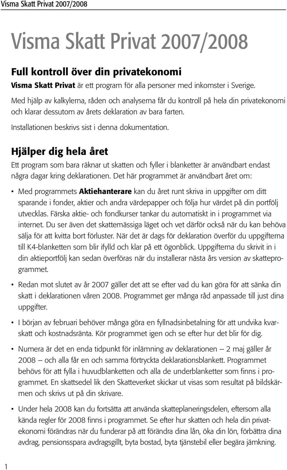 Hjälper dig hela året Ett program som bara räknar ut skatten och fyller i blanketter är användbart endast några dagar kring deklarationen.