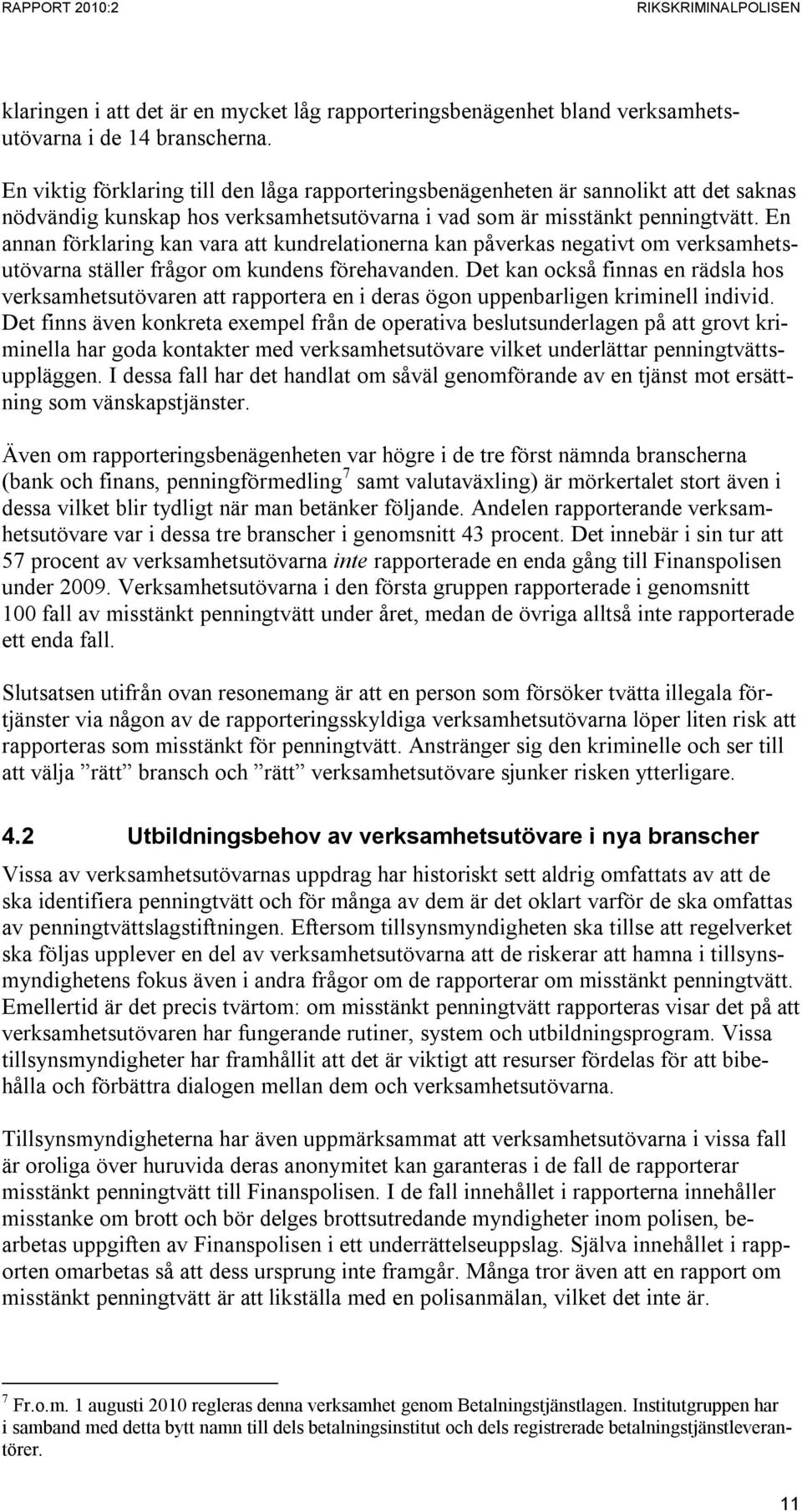 En annan förklaring kan vara att kundrelationerna kan påverkas negativt om verksamhetsutövarna ställer frågor om kundens förehavanden.