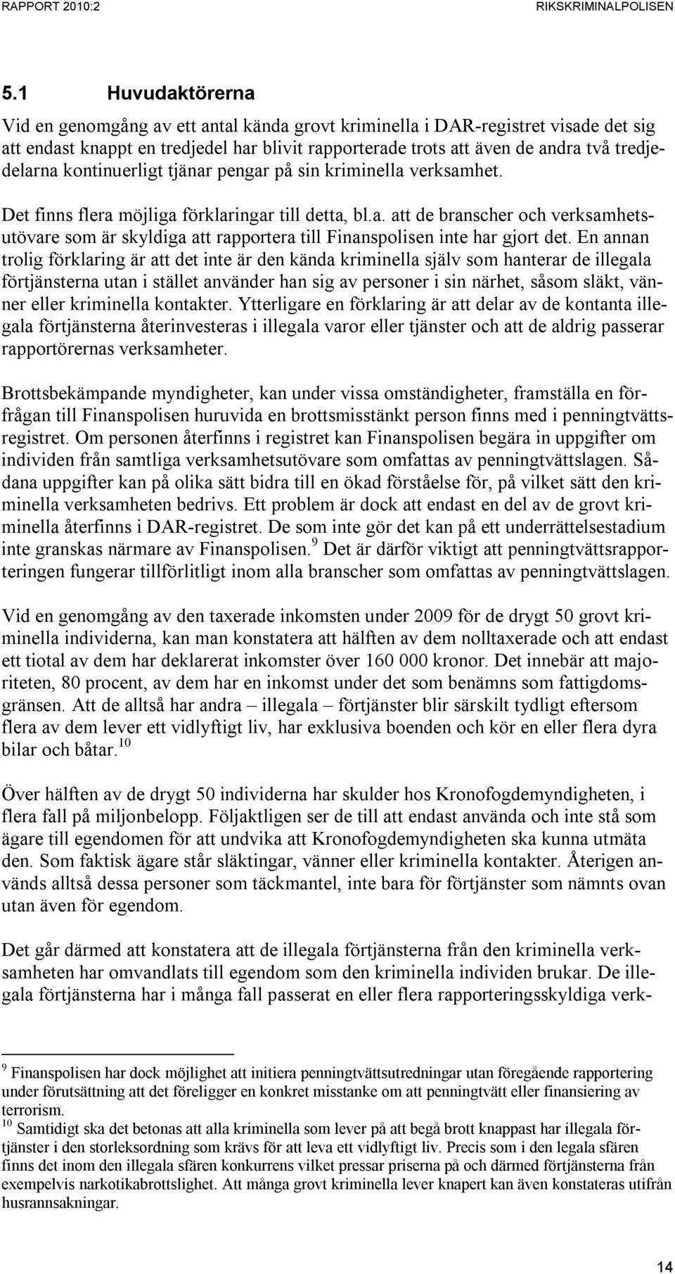 En annan trolig förklaring är att det inte är den kända kriminella själv som hanterar de illegala förtjänsterna utan i stället använder han sig av personer i sin närhet, såsom släkt, vänner eller