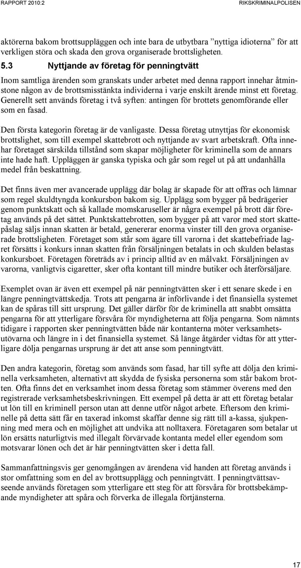 ett företag. Generellt sett används företag i två syften: antingen för brottets genomförande eller som en fasad. Den första kategorin företag är de vanligaste.