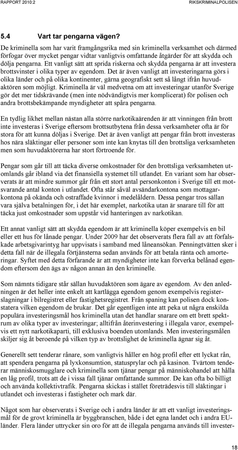 Ett vanligt sätt att sprida riskerna och skydda pengarna är att investera brottsvinster i olika typer av egendom.