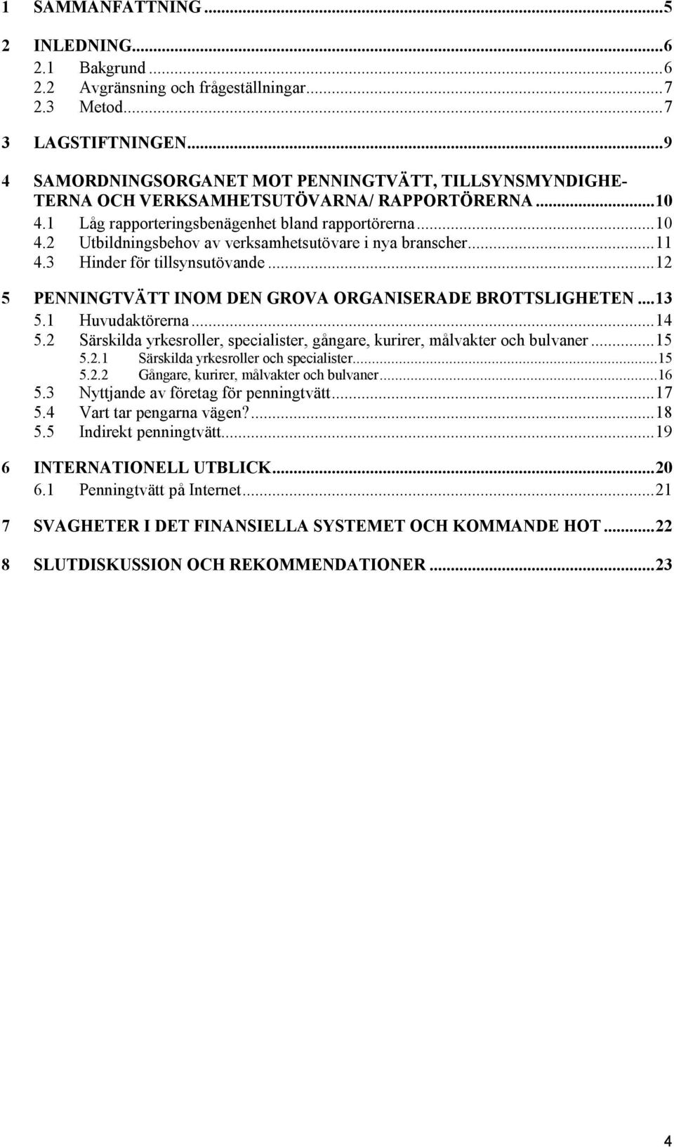 ..11 4.3 Hinder för tillsynsutövande...12 5 PENNINGTVÄTT INOM DEN GROVA ORGANISERADE BROTTSLIGHETEN...13 5.1 Huvudaktörerna...14 5.