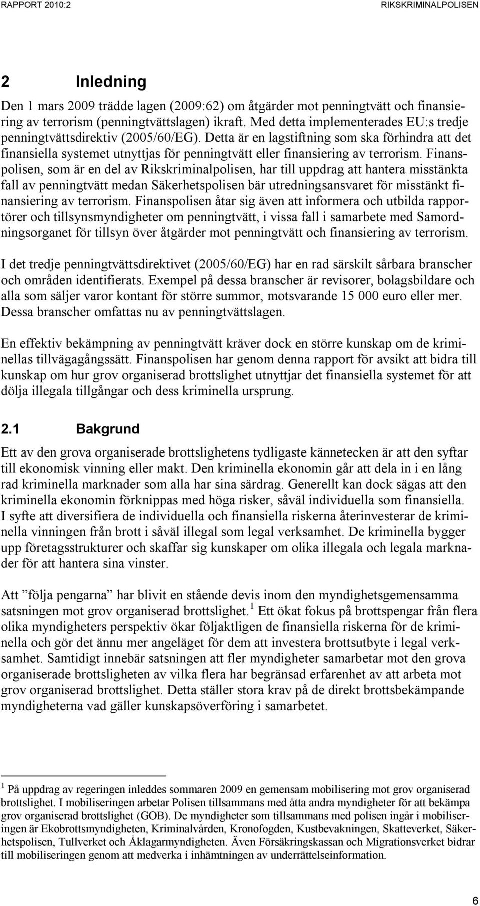 Detta är en lagstiftning som ska förhindra att det finansiella systemet utnyttjas för penningtvätt eller finansiering av terrorism.