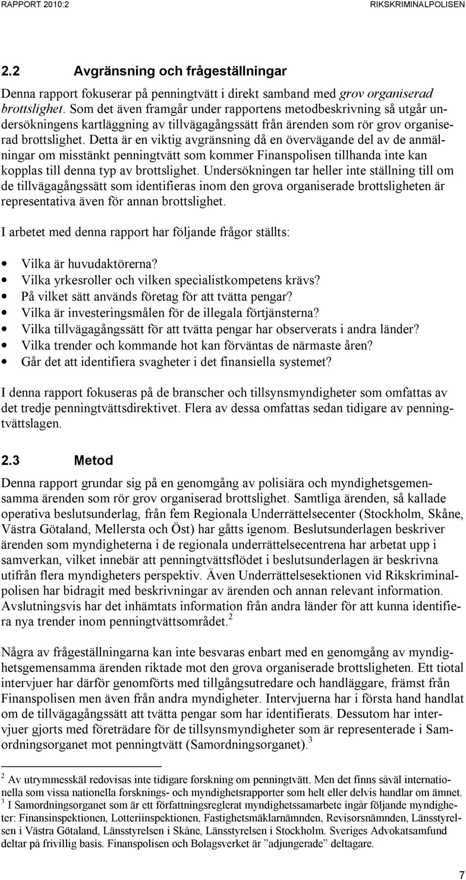 Detta är en viktig avgränsning då en övervägande del av de anmälningar om misstänkt penningtvätt som kommer Finanspolisen tillhanda inte kan kopplas till denna typ av brottslighet.