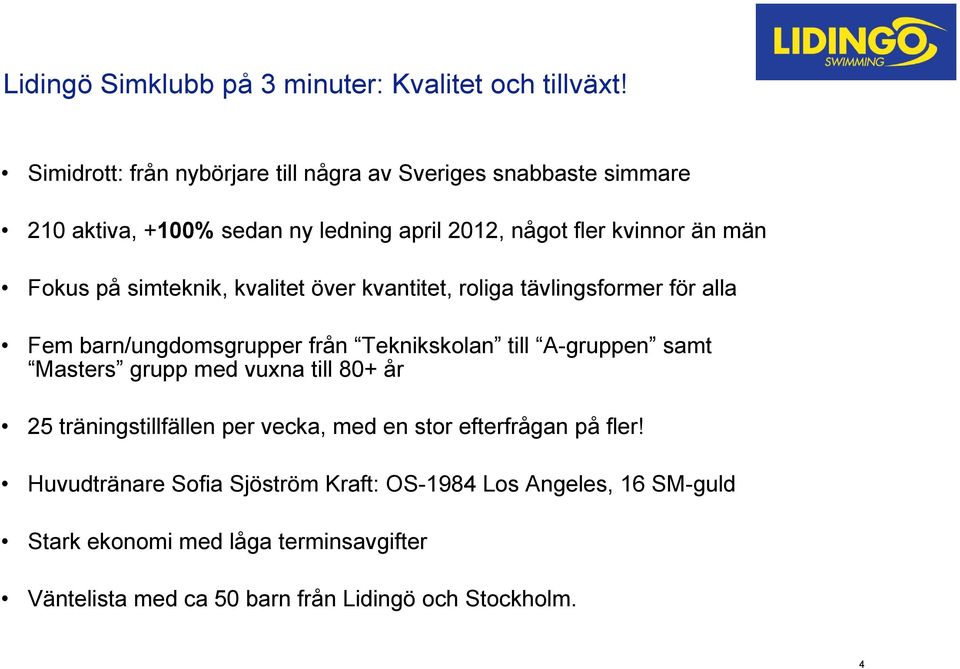 simteknik, kvalitet över kvantitet, roliga tävlingsformer för alla Fem barn/ungdomsgrupper från Teknikskolan till A-gruppen samt Masters grupp med