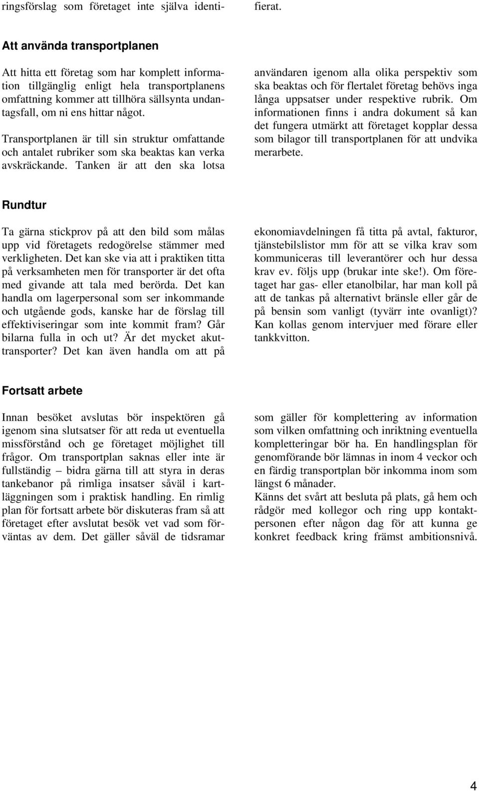 Transportplanen är till sin struktur omfattande och antalet rubriker som ska beaktas kan verka avskräckande.