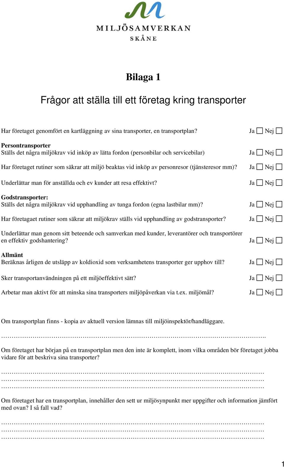 (tjänsteresor mm)? Ja Nej Underlättar man för anställda och ev kunder att resa effektivt? Ja Nej Godstransporter: Ställs det några miljökrav vid upphandling av tunga fordon (egna lastbilar mm)?