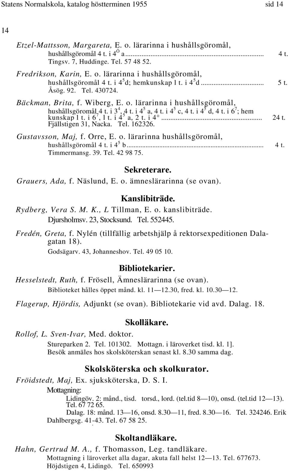 i 4 5 a, 4 t. i 4 5 c, 4 t. i 4 5 d, 4 t. i 6 7 ; hem kunskap l t. i 6 7, l t. i 4 5 a, 2 t. i 4... 24 t. Fjällstigen 31, Nacka. Tel. 162326. Gustavsson, Maj, f. Orre, E. o.