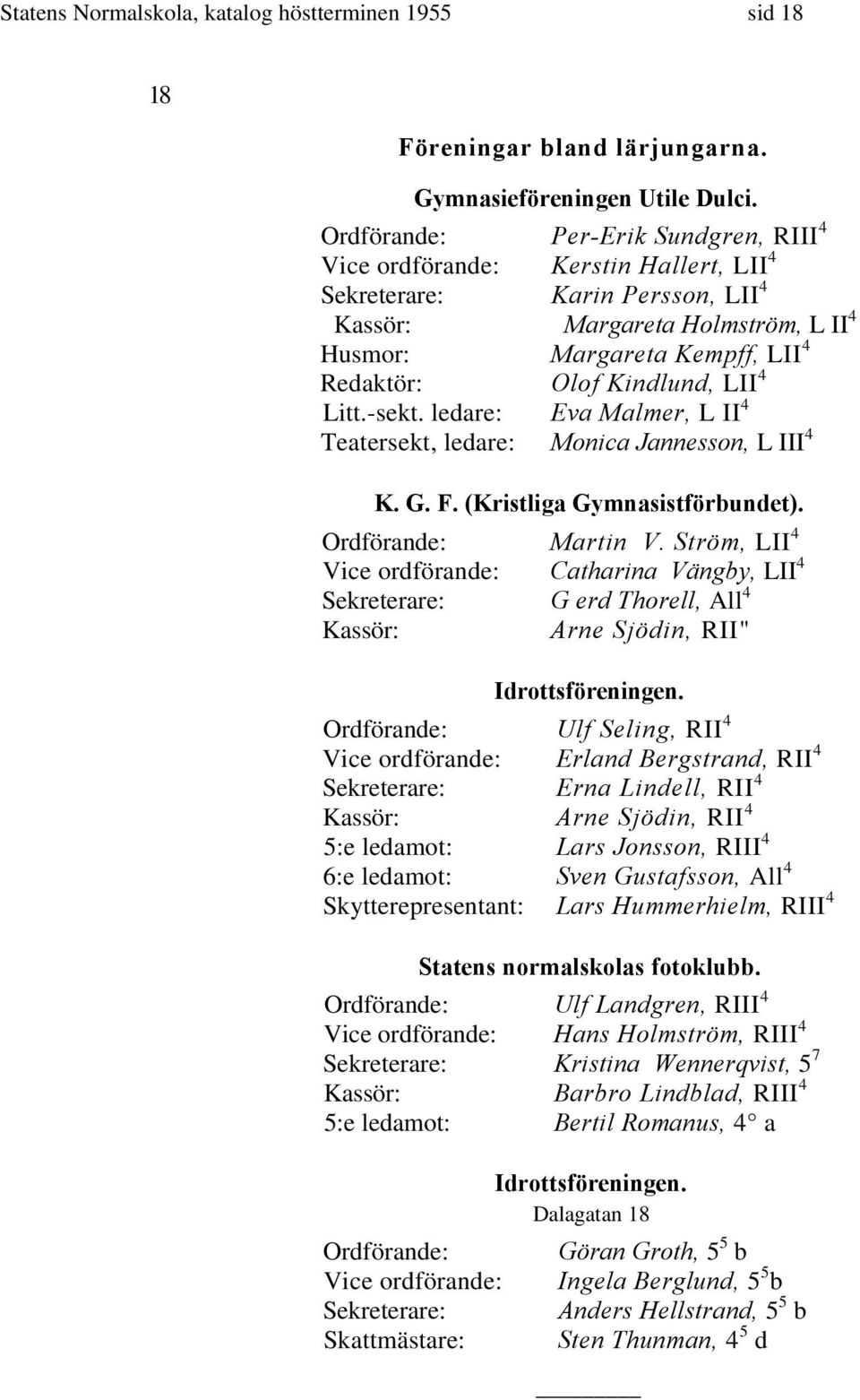 Kindlund, LII 4 Litt.-sekt. ledare: Eva Malmer, L II 4 Teatersekt, ledare: Monica Jannesson, L III 4 K. G. F. (Kristliga Gymnasistförbundet). Ordförande: Martin V.