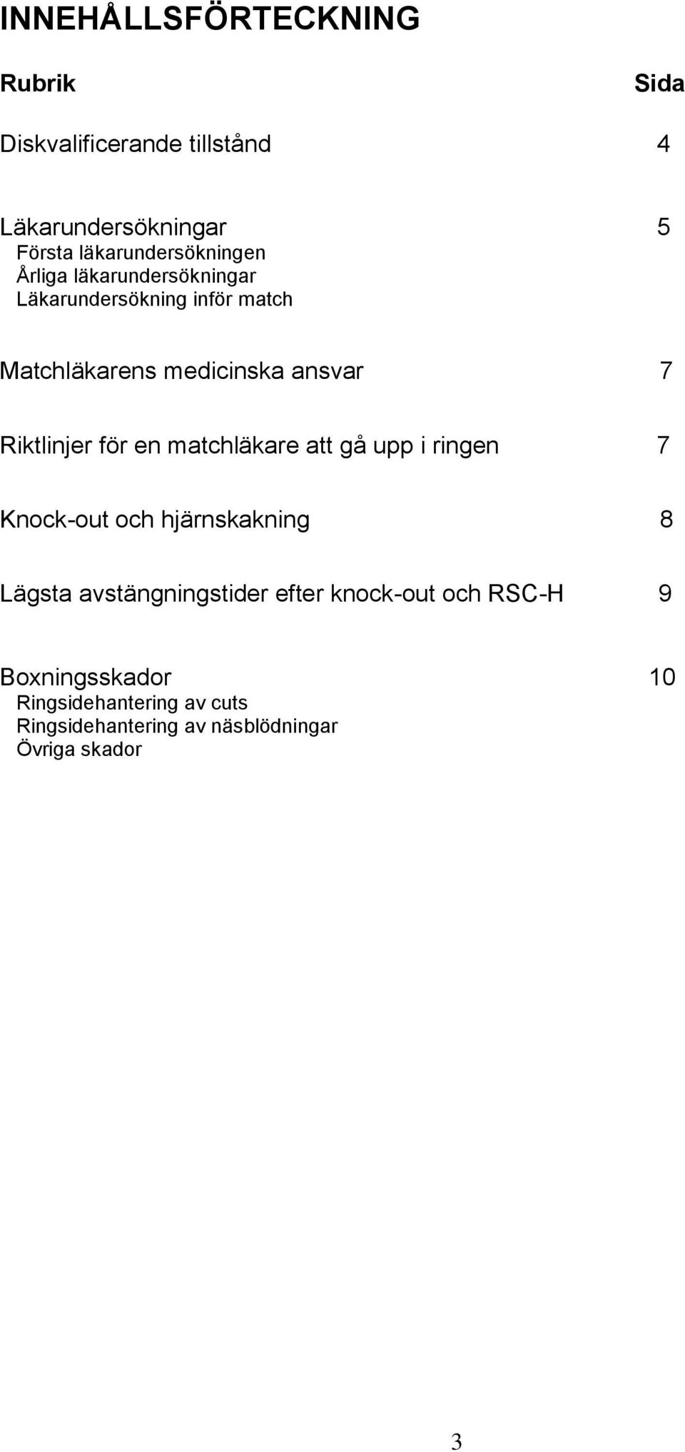 ansvar 7 Riktlinjer för en matchläkare att gå upp i ringen 7 Knock-out och hjärnskakning 8 Lägsta