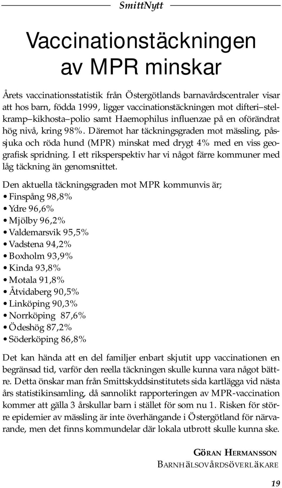 I ett riksperspektiv har vi något färre kommuner med låg täckning än genomsnittet.