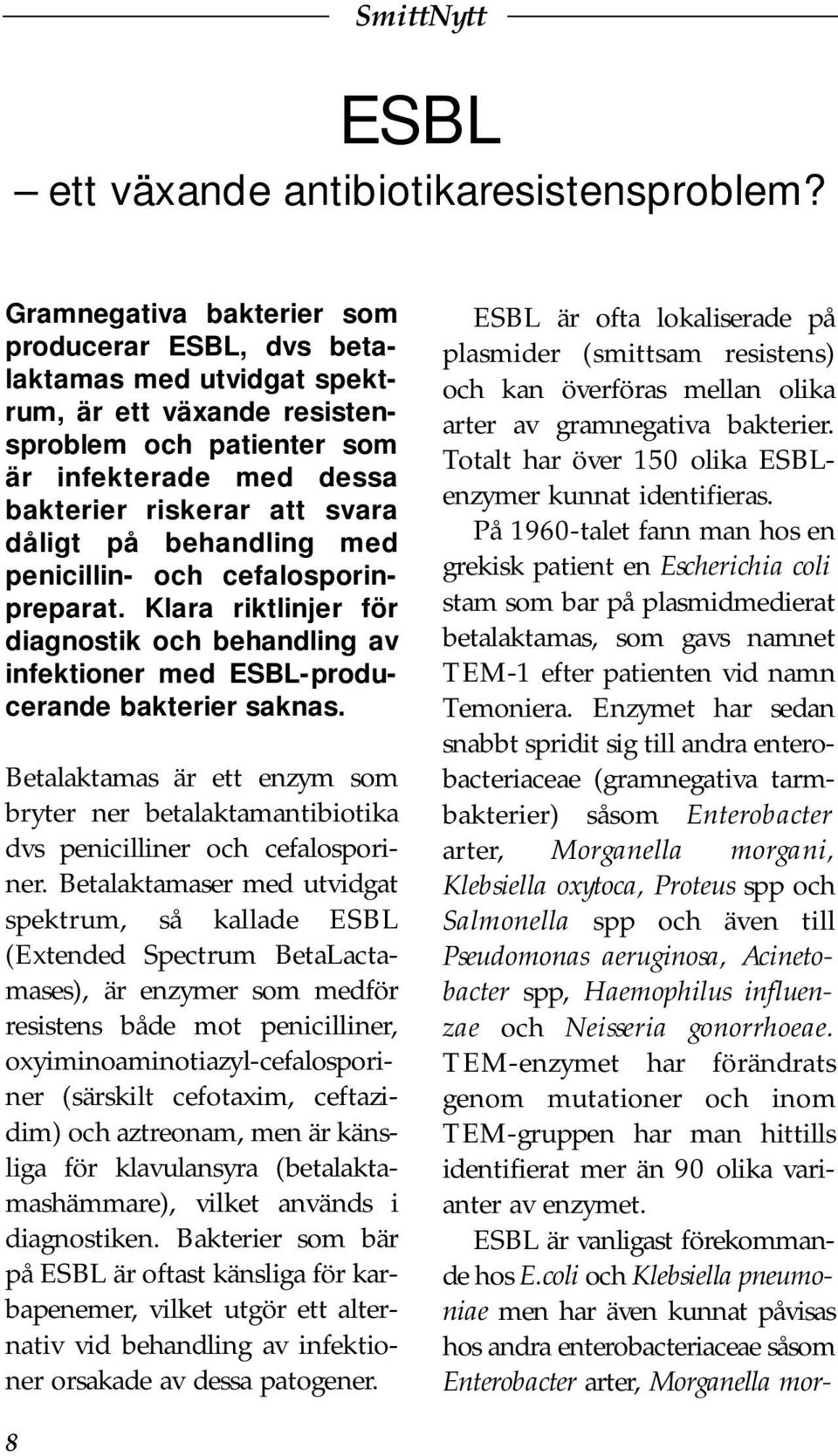 behandling med penicillin- och cefalosporinpreparat. Klara riktlinjer för diagnostik och behandling av infektioner med ESBL-producerande bakterier saknas.