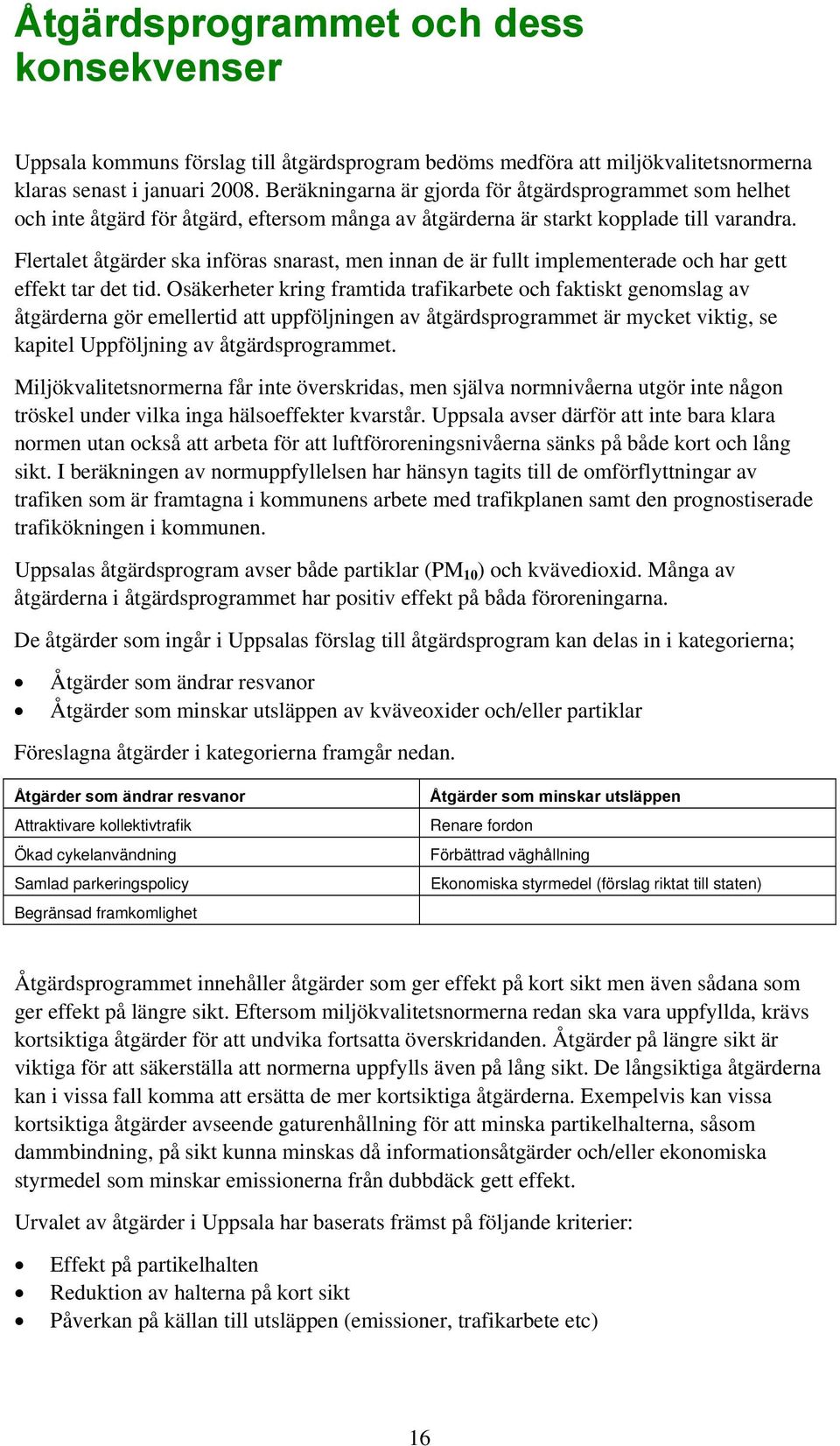 Flertalet åtgärder ska införas snarast, men innan de är fullt implementerade och har gett effekt tar det tid.