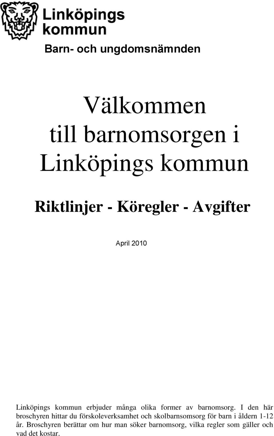 I den här broschyren hittar du förskoleverksamhet och skolbarnsomsorg för barn i åldern