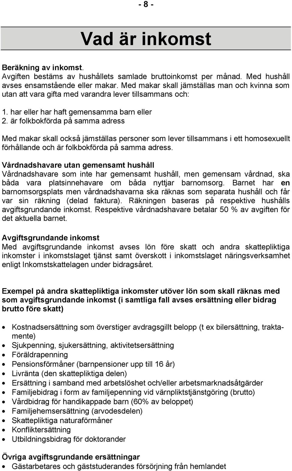 är folkbokförda på samma adress Med makar skall också jämställas personer som lever tillsammans i ett homosexuellt förhållande och är folkbokförda på samma adress.