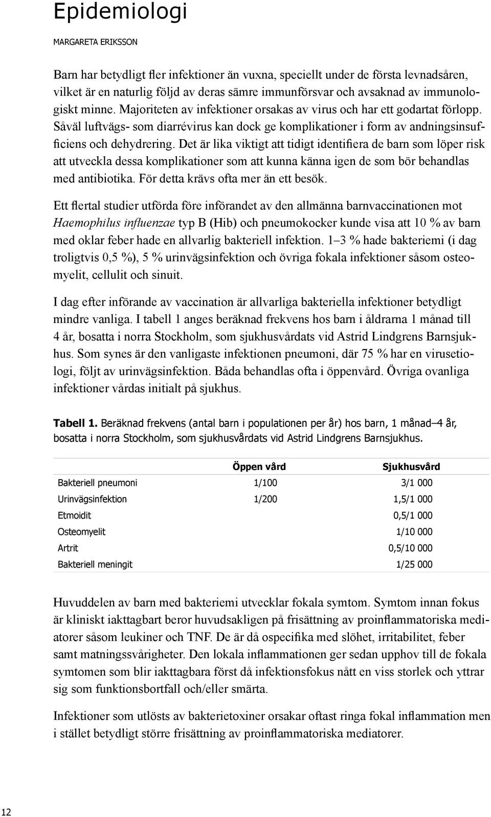 Såväl luftvägs- som diarrévirus kan dock ge komplikationer i form av andningsinsufficiens och dehydrering.