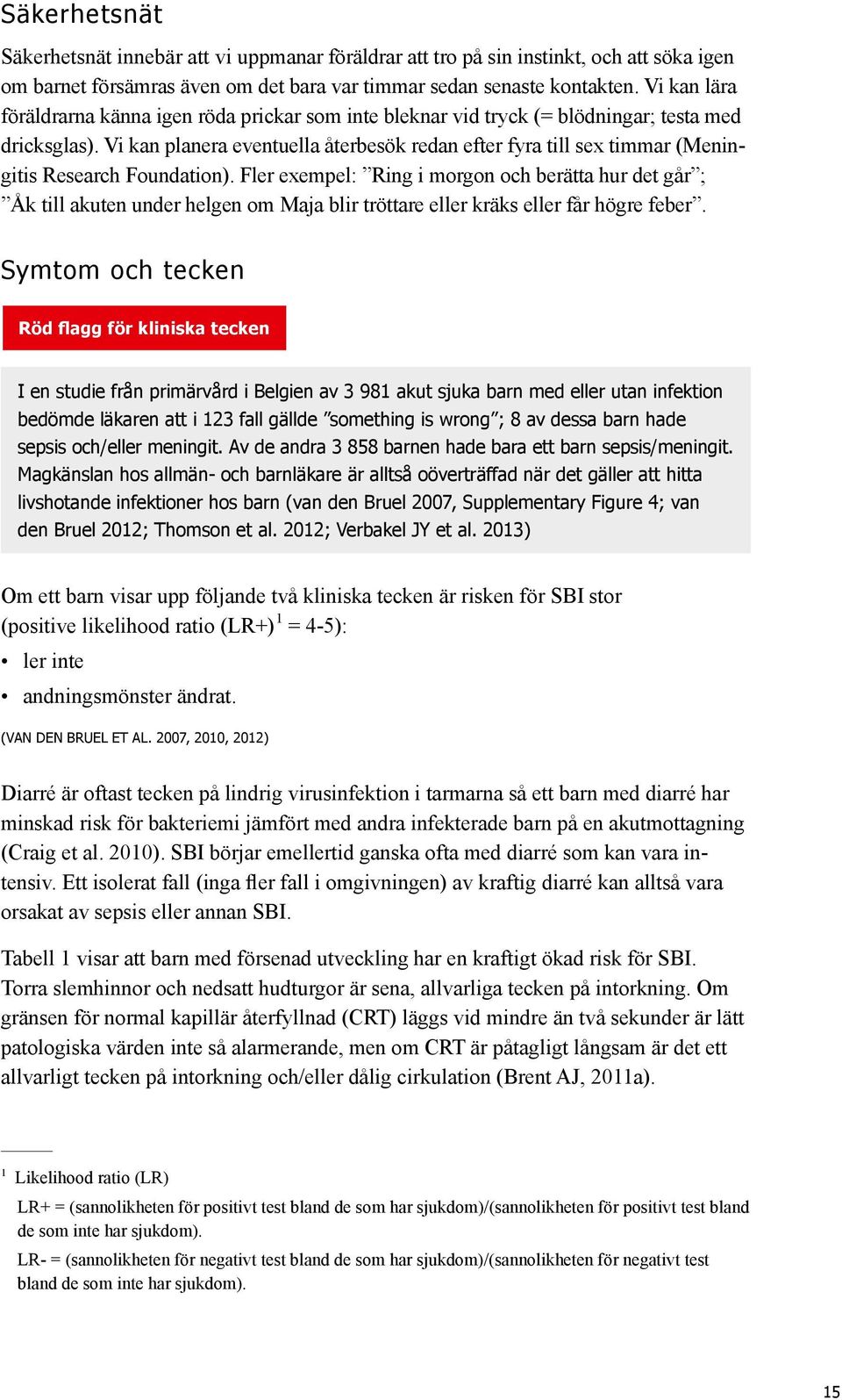 Vi kan planera eventuella återbesök redan efter fyra till sex timmar (Meningitis Research Foundation).