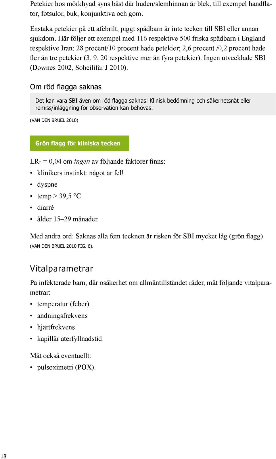 Här följer ett exempel med 116 respektive 500 friska spädbarn i England respektive Iran: 28 procent/10 procent hade petekier; 2,6 procent /0,2 procent hade fler än tre petekier (3, 9, 20 respektive